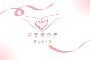 お客様の声～Part3～