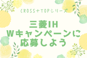 三菱IHクロストップシリーズ　Wキャンペーンに応募しよう