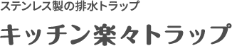 ステンレス製の排水トラップ キッチン楽々トラップ